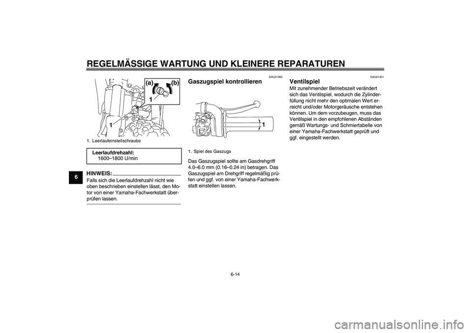 YAMAHA TTR110 2008 Betriebsanleitungen (in German) REGELMÄSSIGE WARTUNG UND KLEINERE REPARATUREN
6-14
6
HINWEIS:Falls sich die Leerlaufdrehzahl nicht wie
oben beschrieben einstellen lässt, den Mo-
tor von einer Yamaha-Fachwerkstatt über-prüfen la YAMAHA TTR110 2008 Betriebsanleitungen (in German) REGELMÄSSIGE WARTUNG UND KLEINERE REPARATUREN
6-14
6
HINWEIS:Falls sich die Leerlaufdrehzahl nicht wie
oben beschrieben einstellen lässt, den Mo-
tor von einer Yamaha-Fachwerkstatt über-prüfen la