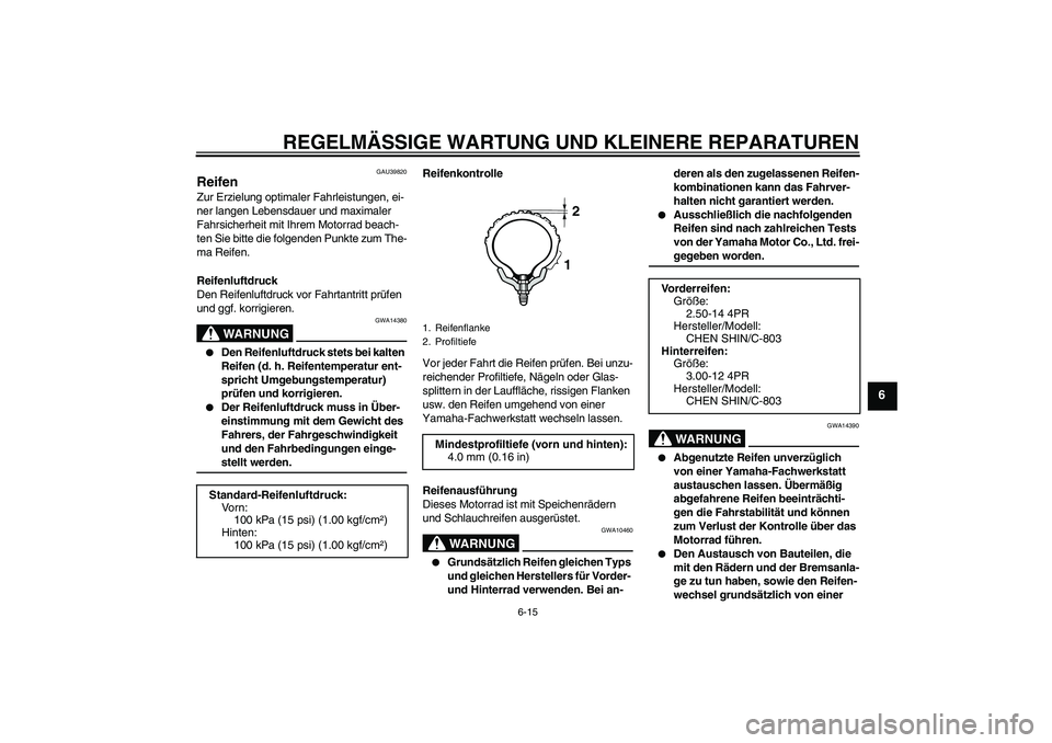 YAMAHA TTR110 2008  Betriebsanleitungen (in German) REGELMÄSSIGE WARTUNG UND KLEINERE REPARATUREN
6-15
6
GAU39820
Reifen Zur Erzielung optimaler Fahrleistungen, ei-
ner langen Lebensdauer und maximaler 
Fahrsicherheit mit Ihrem Motorrad beach-
ten Sie