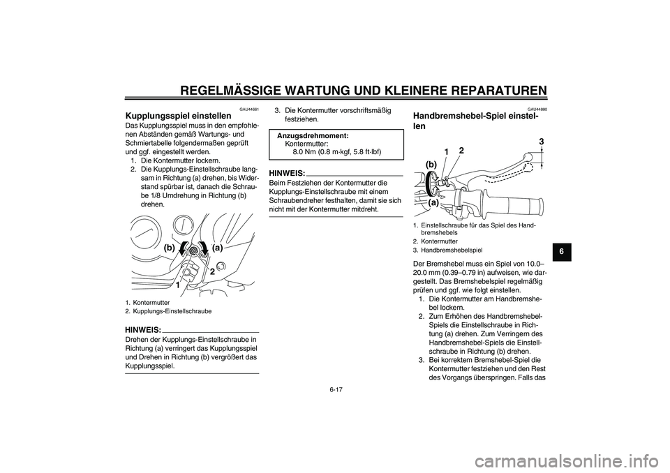 YAMAHA TTR110 2008  Betriebsanleitungen (in German) REGELMÄSSIGE WARTUNG UND KLEINERE REPARATUREN
6-17
6
GAU44661
Kupplungsspiel einstellen Das Kupplungsspiel muss in den empfohle-
nen Abständen gemäß Wartungs- und 
Schmiertabelle folgendermaßen g