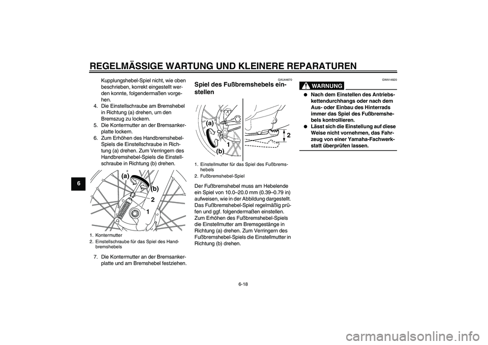 YAMAHA TTR110 2008  Betriebsanleitungen (in German) REGELMÄSSIGE WARTUNG UND KLEINERE REPARATUREN
6-18
6
Kupplungshebel-Spiel nicht, wie oben 
beschrieben, korrekt eingestellt wer-
den konnte, folgendermaßen vorge-
hen.
4. Die Einstellschraube am Bre