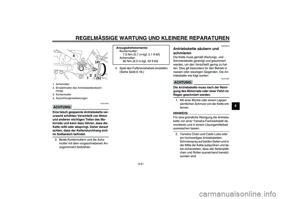 YAMAHA TTR110 2008  Betriebsanleitungen (in German) REGELMÄSSIGE WARTUNG UND KLEINERE REPARATUREN
6-21
6
ACHTUNG:
GCA10570
Eine falsch gespannte Antriebskette ver-
ursacht erhöhten Verschleiß von Motor 
und anderen wichtigen Teilen des Mo-
torrads u