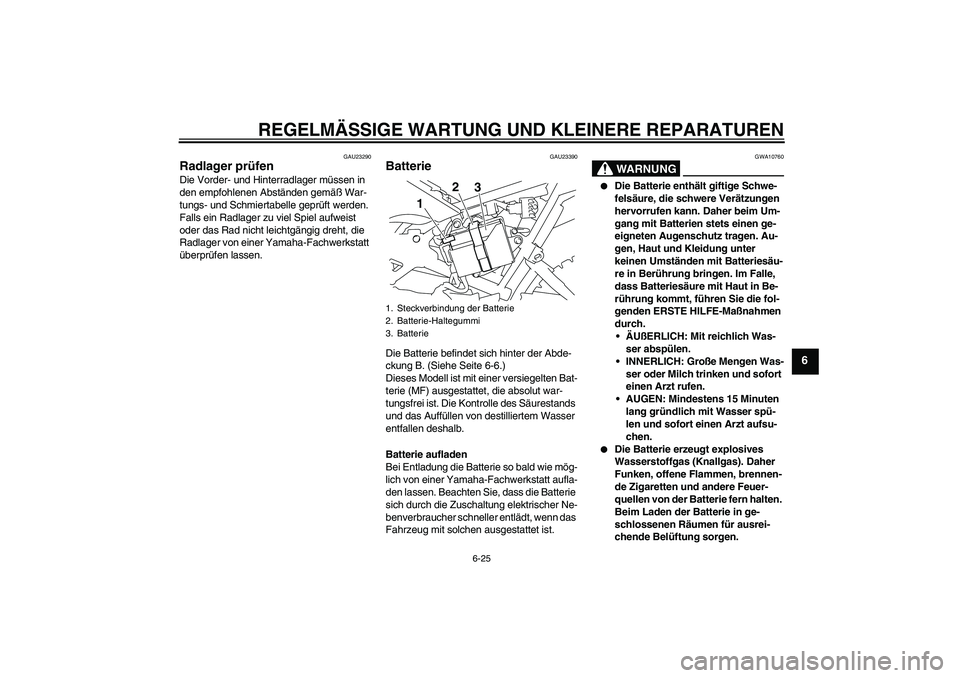 YAMAHA TTR110 2008  Betriebsanleitungen (in German) REGELMÄSSIGE WARTUNG UND KLEINERE REPARATUREN
6-25
6
GAU23290
Radlager prüfen Die Vorder- und Hinterradlager müssen in 
den empfohlenen Abständen gemäß War-
tungs- und Schmiertabelle geprüft we