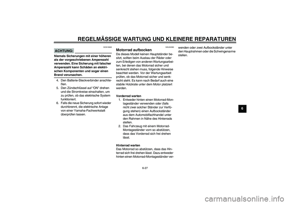 YAMAHA TTR110 2008  Betriebsanleitungen (in German) REGELMÄSSIGE WARTUNG UND KLEINERE REPARATUREN
6-27
6
ACHTUNG:
GCA10640
Niemals Sicherungen mit einer höheren 
als der vorgeschriebenen Amperezahl 
verwenden. Eine Sicherung mit falscher 
Amperezahl 