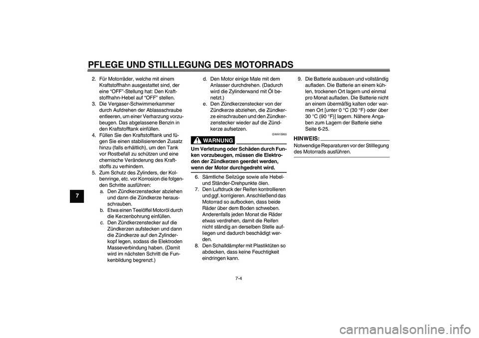 YAMAHA TTR110 2008  Betriebsanleitungen (in German) PFLEGE UND STILLLEGUNG DES MOTORRADS
7-4
7
2. Für Motorräder, welche mit einem 
Kraftstoffhahn ausgestattet sind, der 
eine “OFF”-Stellung hat: Den Kraft-
stoffhahn-Hebel auf “OFF” stellen.
