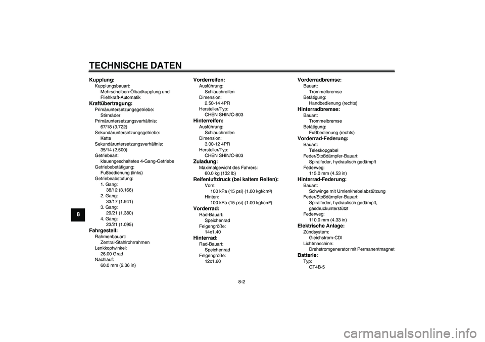 YAMAHA TTR110 2008  Betriebsanleitungen (in German) TECHNISCHE DATEN
8-2
8
Kupplung:Kupplungsbauart:
Mehrscheiben-Ölbadkupplung und 
Fliehkraft-AutomatikKraftübertragung:Primäruntersetzungsgetriebe:
Stirnräder
Primäruntersetzungsverhältnis:
67/18