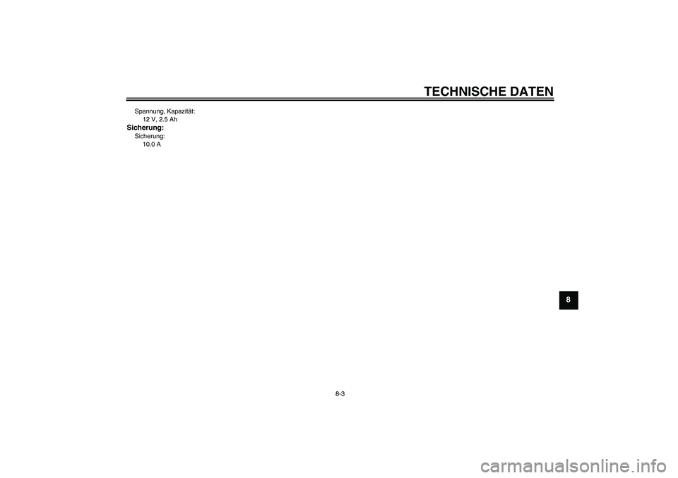 YAMAHA TTR110 2008 Betriebsanleitungen (in German) TECHNISCHE DATEN
8-3
8
Spannung, Kapazität:
12 V, 2.5 AhSicherung:Sicherung:
10.0 A
U5B680G0.book Page 3 Tuesday, July 17, 2007 9:15 AM YAMAHA TTR110 2008 Betriebsanleitungen (in German) TECHNISCHE DATEN
8-3
8
Spannung, Kapazität:
12 V, 2.5 AhSicherung:Sicherung:
10.0 A
U5B680G0.book Page 3 Tuesday, July 17, 2007 9:15 AM