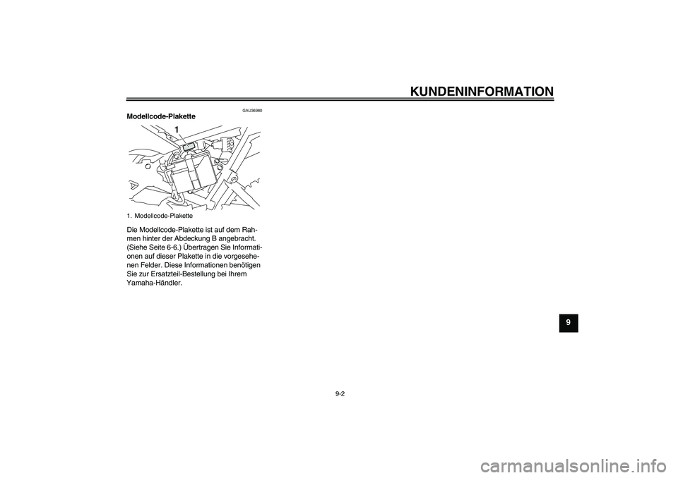 YAMAHA TTR110 2008  Betriebsanleitungen (in German) KUNDENINFORMATION
9-2
9
GAU36980
Modellcode-Plakette 
Die Modellcode-Plakette ist auf dem Rah-
men hinter der Abdeckung B angebracht. 
(Siehe Seite 6-6.) Übertragen Sie Informati-
onen auf dieser Pla