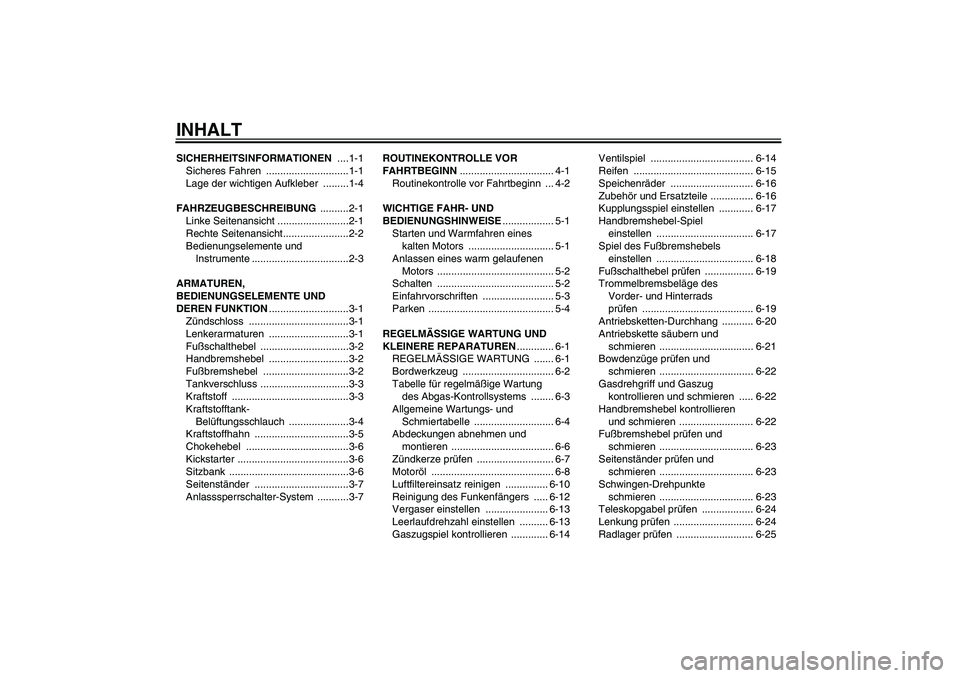 YAMAHA TTR110 2008  Betriebsanleitungen (in German) INHALTSICHERHEITSINFORMATIONEN ....1-1
Sicheres Fahren  .............................1-1
Lage der wichtigen Aufkleber  .........1-4
FAHRZEUGBESCHREIBUNG ..........2-1
Linke Seitenansicht .............