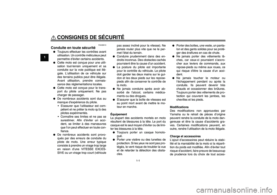 YAMAHA TTR110 2008  Notices Demploi (in French) 1-1
1
CONSIGNES DE SÉCURITÉ 
FAU39313
Conduite en toute sécurité
Toujours effectuer les contrôles avant
utilisation. Un contrôle méticuleux peut
permettre d’éviter certains accidents.

Cet