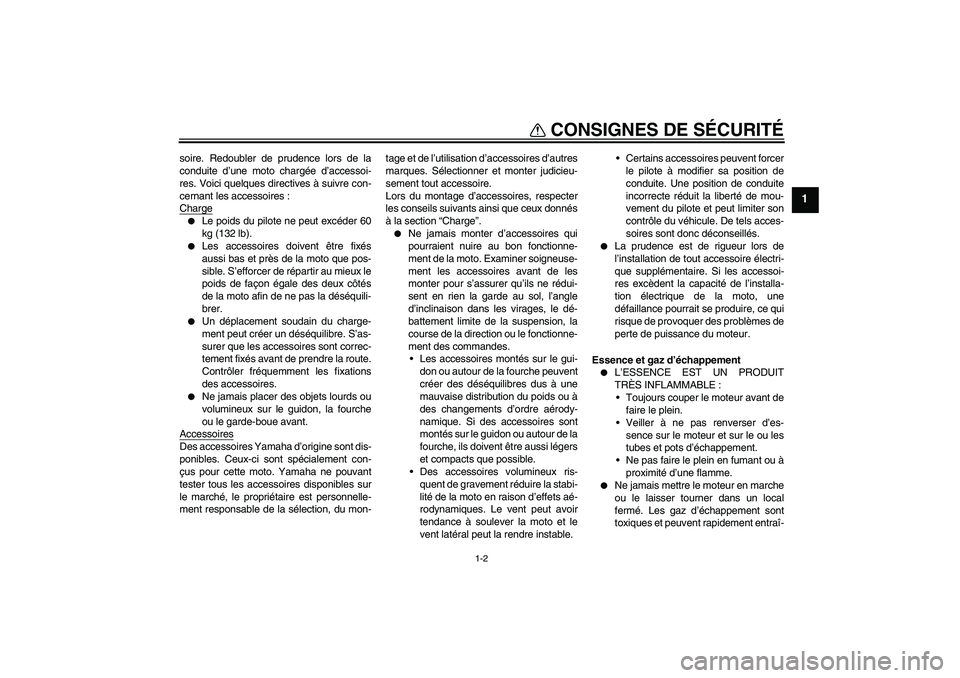YAMAHA TTR110 2008  Notices Demploi (in French) CONSIGNES DE SÉCURITÉ
1-2
1
soire. Redoubler de prudence lors de la
conduite d’une moto chargée d’accessoi-
res. Voici quelques directives à suivre con-
cernant les accessoires :
Charge
Le po