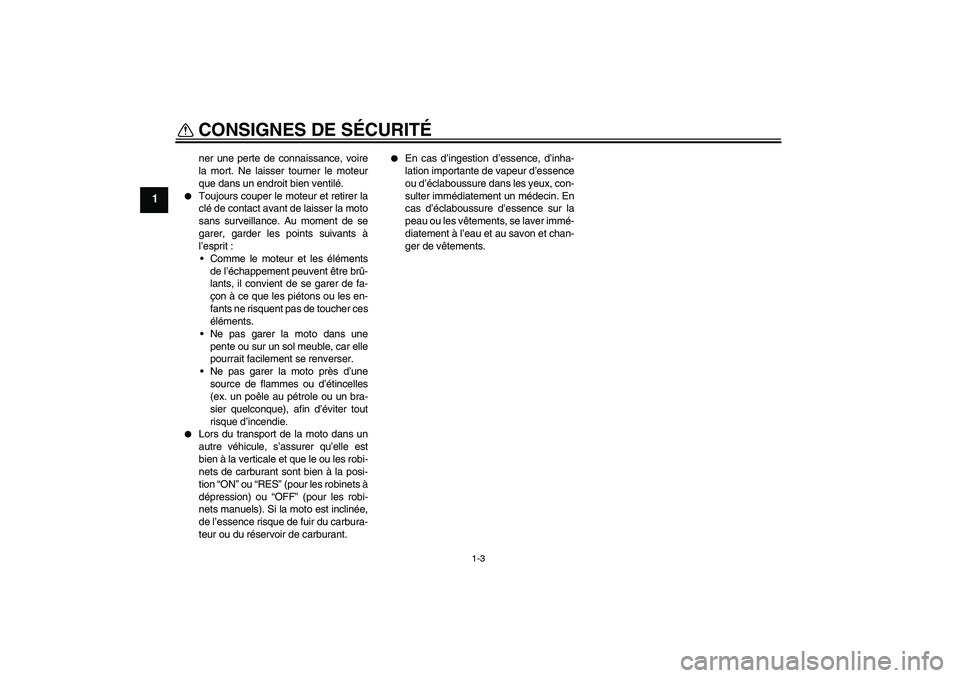 YAMAHA TTR110 2008  Notices Demploi (in French) CONSIGNES DE SÉCURITÉ
1-3
1
ner une perte de connaissance, voire
la mort. Ne laisser tourner le moteur
que dans un endroit bien ventilé.

Toujours couper le moteur et retirer la
clé de contact av