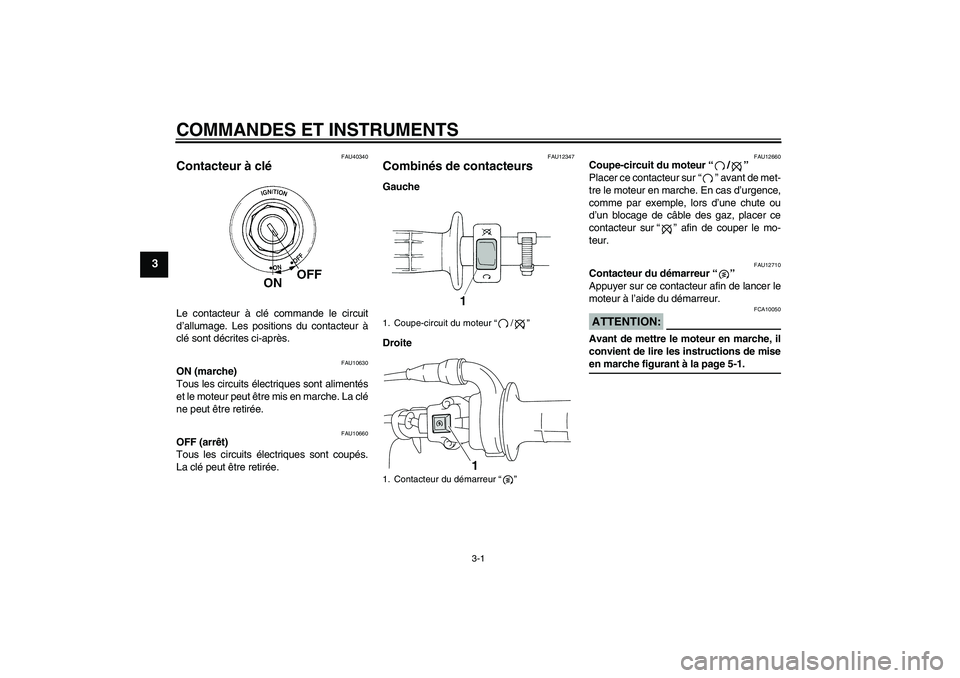 YAMAHA TTR110 2008 Notices Demploi (in French) COMMANDES ET INSTRUMENTS
3-1
3
FAU40340
Contacteur à clé Le contacteur à clé commande le circuit
d’allumage. Les positions du contacteur à
clé sont décrites ci-après.
FAU10630
ON (marche)
To YAMAHA TTR110 2008 Notices Demploi (in French) COMMANDES ET INSTRUMENTS
3-1
3
FAU40340
Contacteur à clé Le contacteur à clé commande le circuit
d’allumage. Les positions du contacteur à
clé sont décrites ci-après.
FAU10630
ON (marche)
To