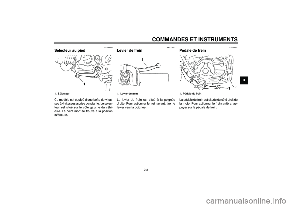 YAMAHA TTR110 2008 Notices Demploi (in French) COMMANDES ET INSTRUMENTS
3-2
3
FAU39850
Sélecteur au pied Ce modèle est équipé d’une boîte de vites-
ses à 4 vitesses à prise constante. Le sélec-
teur est situé sur le côté gauche du vé YAMAHA TTR110 2008 Notices Demploi (in French) COMMANDES ET INSTRUMENTS
3-2
3
FAU39850
Sélecteur au pied Ce modèle est équipé d’une boîte de vites-
ses à 4 vitesses à prise constante. Le sélec-
teur est situé sur le côté gauche du vé