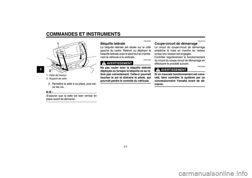 YAMAHA TTR110 2008 Notices Demploi (in French) COMMANDES ET INSTRUMENTS
3-7
3
2. Remettre la selle à sa place, puis ser-
rer les vis.N.B.:S’assurer que la selle est bien remise enplace avant de démarrer.
FAU37490
Béquille latérale La béquil YAMAHA TTR110 2008 Notices Demploi (in French) COMMANDES ET INSTRUMENTS
3-7
3
2. Remettre la selle à sa place, puis ser-
rer les vis.N.B.:S’assurer que la selle est bien remise enplace avant de démarrer.
FAU37490
Béquille latérale La béquil