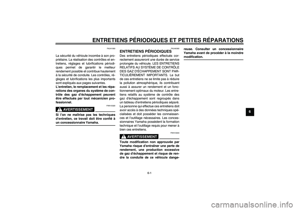 YAMAHA TTR110 2008  Notices Demploi (in French) ENTRETIENS PÉRIODIQUES ET PETITES RÉPARATIONS
6-1
6
FAU41950
La sécurité du véhicule incombe à son pro-
priétaire. La réalisation des contrôles et en-
tretiens, réglages et lubrifications p