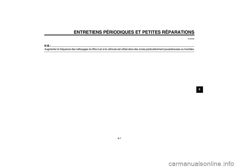 YAMAHA TTR110 2008  Notices Demploi (in French) ENTRETIENS PÉRIODIQUES ET PETITES RÉPARATIONS
6-7
6
FAU40000
N.B.:Augmenter la fréquence des nettoyages du filtre à air si le véhicule est utilisé dans des zones particulièrement poussiéreuses