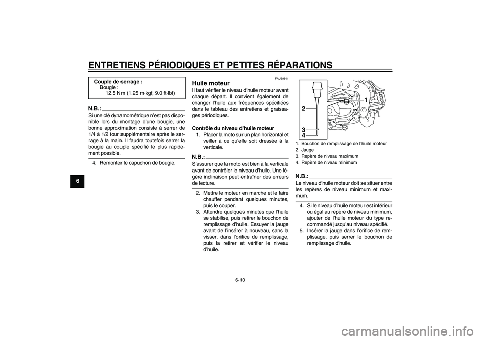 YAMAHA TTR110 2008  Notices Demploi (in French) ENTRETIENS PÉRIODIQUES ET PETITES RÉPARATIONS
6-10
6
N.B.:Si une clé dynamométrique n’est pas dispo-
nible lors du montage d’une bougie, une
bonne approximation consiste à serrer de
1/4 à 1/