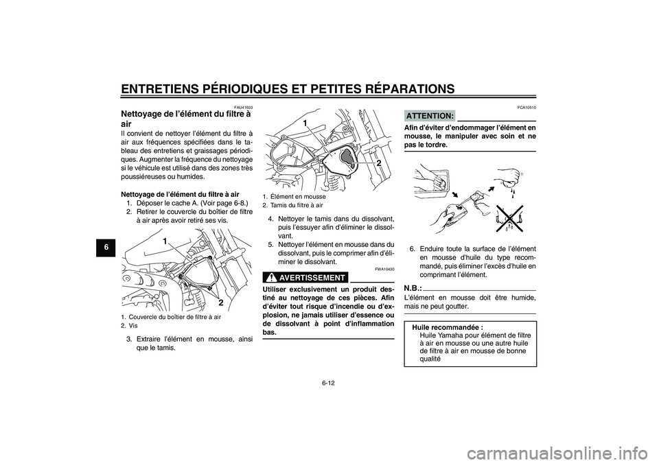 YAMAHA TTR110 2008  Notices Demploi (in French) ENTRETIENS PÉRIODIQUES ET PETITES RÉPARATIONS
6-12
6
FAU41633
Nettoyage de l’élément du filtre à 
air Il convient de nettoyer l’élément du filtre à
air aux fréquences spécifiées dans le