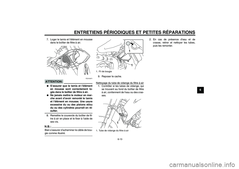 YAMAHA TTR110 2008  Notices Demploi (in French) ENTRETIENS PÉRIODIQUES ET PETITES RÉPARATIONS
6-13
6
7. Loger le tamis et l’élément en mousse
dans le boîtier de filtre à air.ATTENTION:
FCA15571

S’assurer que le tamis et l’élément
en