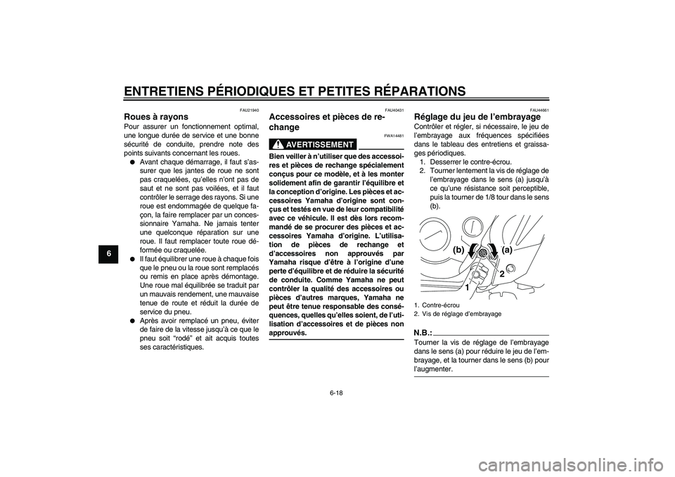 YAMAHA TTR110 2008 Notices Demploi (in French) ENTRETIENS PÉRIODIQUES ET PETITES RÉPARATIONS
6-18
6
FAU21940
Roues à rayons Pour assurer un fonctionnement optimal,
une longue durée de service et une bonne
sécurité de conduite, prendre note d YAMAHA TTR110 2008 Notices Demploi (in French) ENTRETIENS PÉRIODIQUES ET PETITES RÉPARATIONS
6-18
6
FAU21940
Roues à rayons Pour assurer un fonctionnement optimal,
une longue durée de service et une bonne
sécurité de conduite, prendre note d