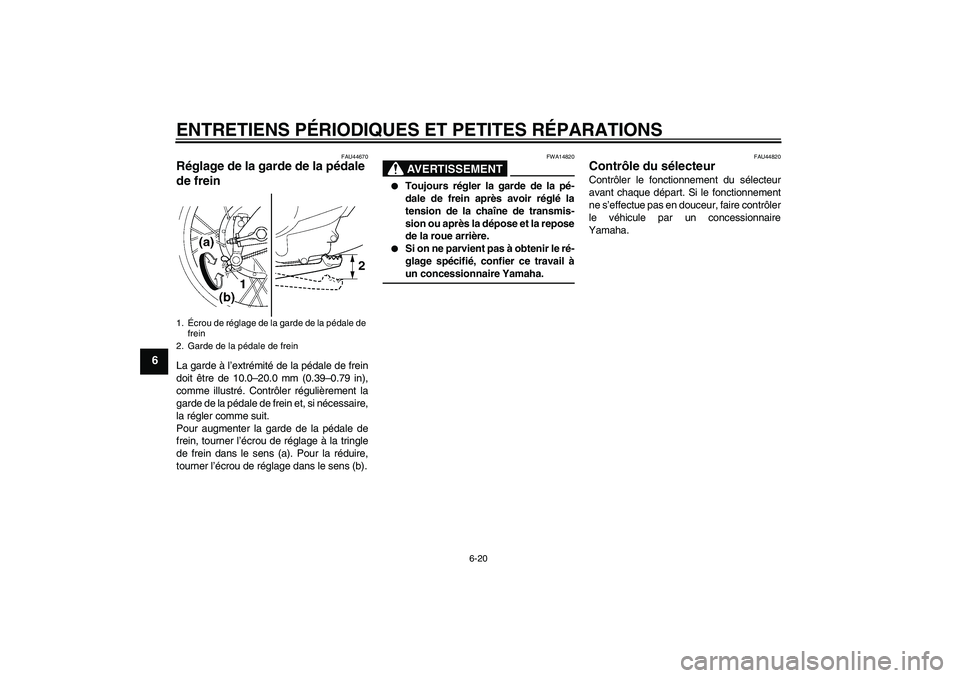 YAMAHA TTR110 2008 Notices Demploi (in French) ENTRETIENS PÉRIODIQUES ET PETITES RÉPARATIONS
6-20
6
FAU44670
Réglage de la garde de la pédale
de frein La garde à l’extrémité de la pédale de frein
doit être de 10.0–20.0 mm (0.39–0.7 YAMAHA TTR110 2008 Notices Demploi (in French) ENTRETIENS PÉRIODIQUES ET PETITES RÉPARATIONS
6-20
6
FAU44670
Réglage de la garde de la pédale
de frein La garde à l’extrémité de la pédale de frein
doit être de 10.0–20.0 mm (0.39–0.7