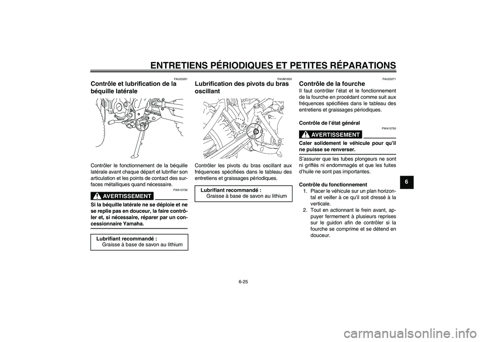 YAMAHA TTR110 2008  Notices Demploi (in French) ENTRETIENS PÉRIODIQUES ET PETITES RÉPARATIONS
6-25
6
FAU23201
Contrôle et lubrification de la 
béquille latérale Contrôler le fonctionnement de la béquille
latérale avant chaque départ et lub