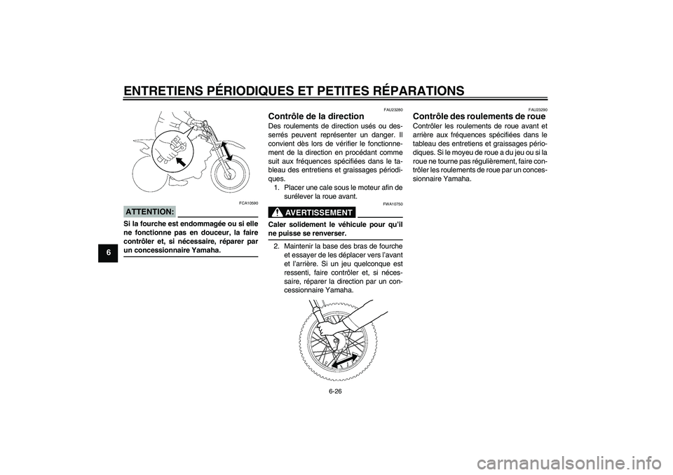 YAMAHA TTR110 2008  Notices Demploi (in French) ENTRETIENS PÉRIODIQUES ET PETITES RÉPARATIONS
6-26
6
ATTENTION:
FCA10590
Si la fourche est endommagée ou si elle
ne fonctionne pas en douceur, la faire
contrôler et, si nécessaire, réparer parun