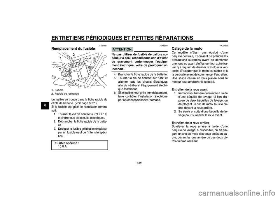 YAMAHA TTR110 2008  Notices Demploi (in French) ENTRETIENS PÉRIODIQUES ET PETITES RÉPARATIONS
6-28
6
FAU42021
Remplacement du fusible Le fusible se trouve dans la fiche rapide de
câble de batterie. (Voir page 6-27.)
Si le fusible est grillé, le