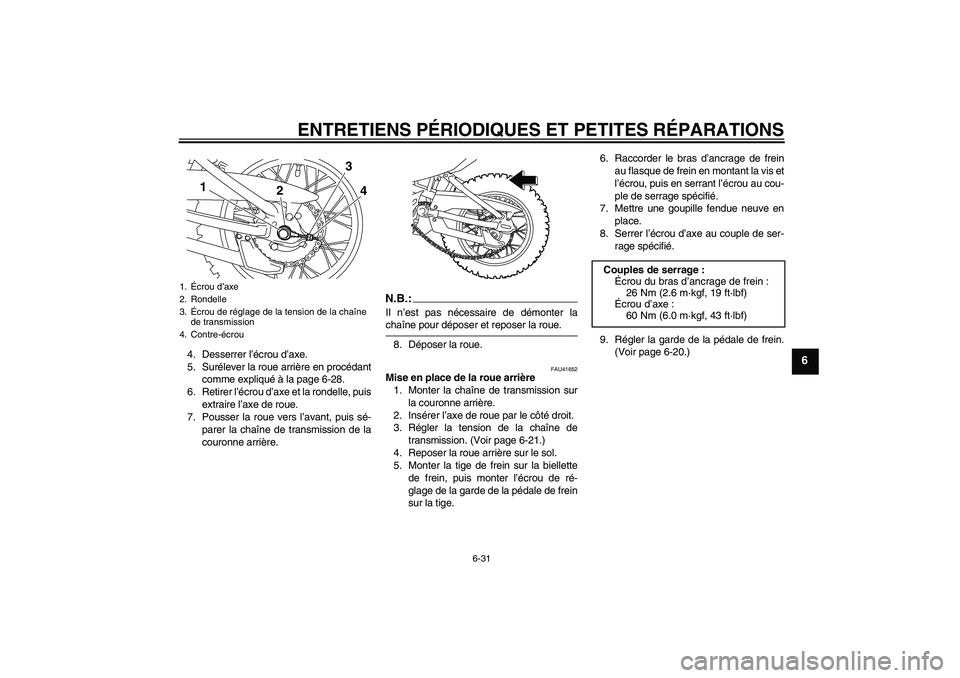 YAMAHA TTR110 2008  Notices Demploi (in French) ENTRETIENS PÉRIODIQUES ET PETITES RÉPARATIONS
6-31
6
4. Desserrer l’écrou d’axe.
5. Surélever la roue arrière en procédant
comme expliqué à la page 6-28.
6. Retirer l’écrou d’axe et l