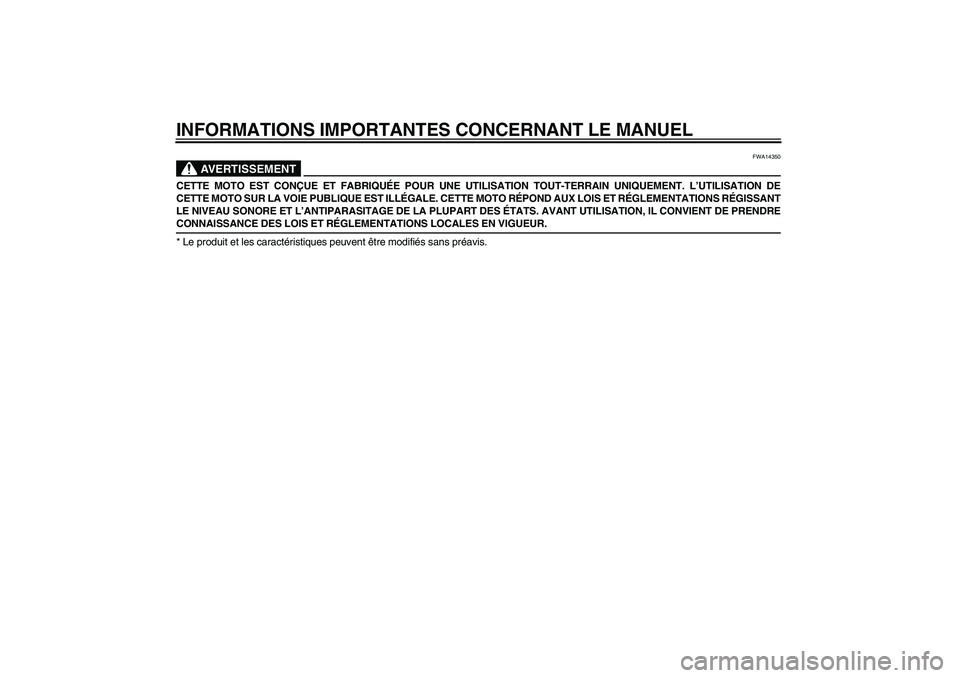 YAMAHA TTR110 2008  Notices Demploi (in French) INFORMATIONS IMPORTANTES CONCERNANT LE MANUEL
AVERTISSEMENT
FWA14350
CETTE MOTO EST CONÇUE ET FABRIQUÉE POUR UNE UTILISATION TOUT-TERRAIN UNIQUEMENT. L’UTILISATION DE
CETTE MOTO SUR LA VOIE PUBLIQ