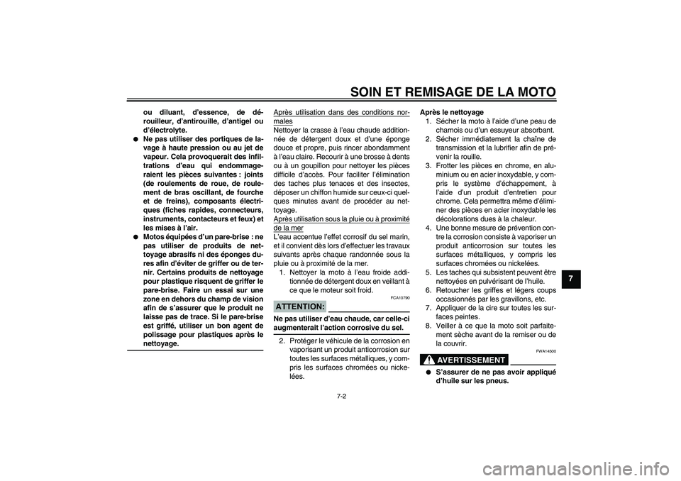 YAMAHA TTR110 2008  Notices Demploi (in French) SOIN ET REMISAGE DE LA MOTO
7-2
7
ou diluant, d’essence, de dé-
rouilleur, d’antirouille, d’antigel ou
d’électrolyte.

Ne pas utiliser des portiques de la-
vage à haute pression ou au jet 