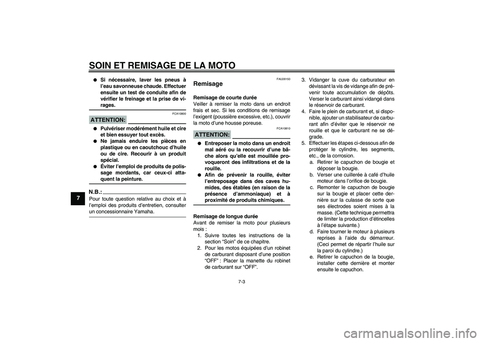 YAMAHA TTR110 2008  Notices Demploi (in French) SOIN ET REMISAGE DE LA MOTO
7-3
7

Si nécessaire, laver les pneus à
l’eau savonneuse chaude. Effectuer
ensuite un test de conduite afin de
vérifier le freinage et la prise de vi-rages.
ATTENTION