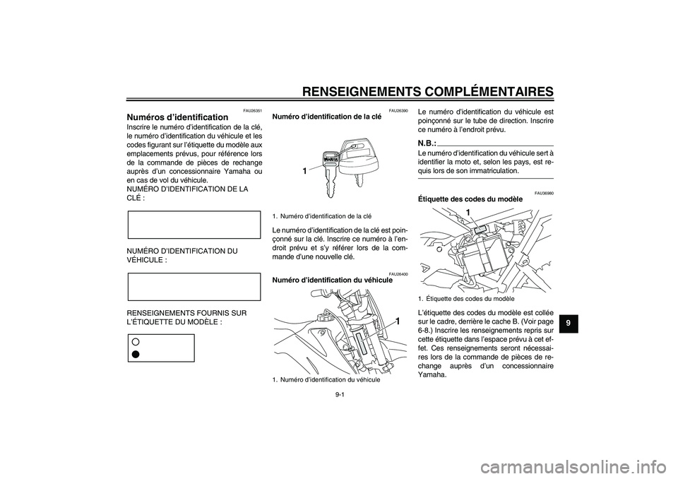YAMAHA TTR110 2008  Notices Demploi (in French) RENSEIGNEMENTS COMPLÉMENTAIRES
9-1
9
FAU26351
Numéros d’identification Inscrire le numéro d’identification de la clé,
le numéro d’identification du véhicule et les
codes figurant sur l’
