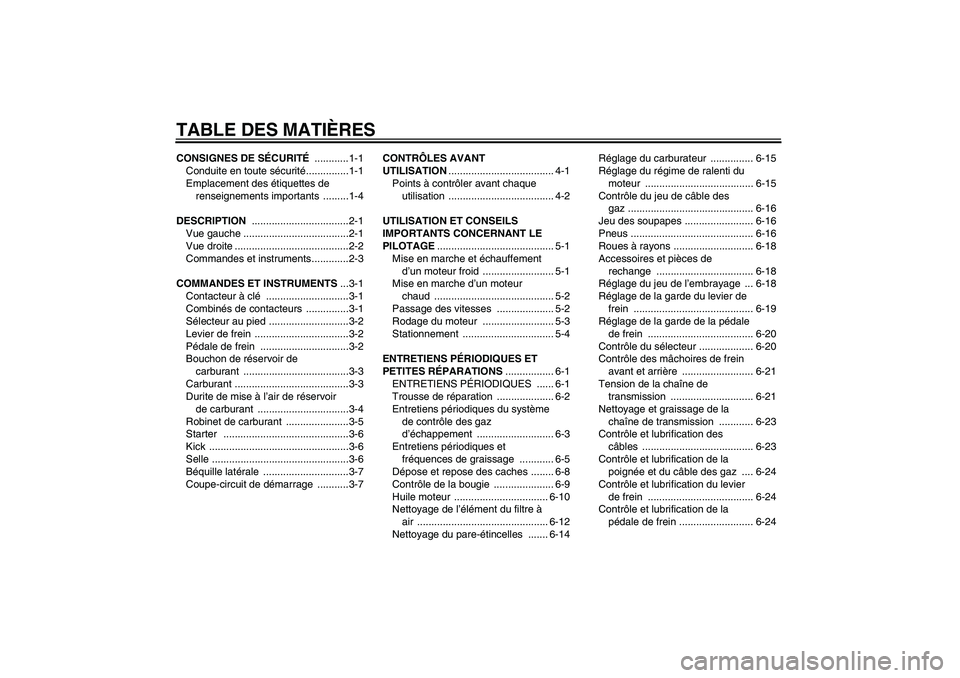 YAMAHA TTR110 2008  Notices Demploi (in French) TABLE DES MATIÈRESCONSIGNES DE SÉCURITÉ ............1-1
Conduite en toute sécurité...............1-1
Emplacement des étiquettes de 
renseignements importants  .........1-4
DESCRIPTION ..........