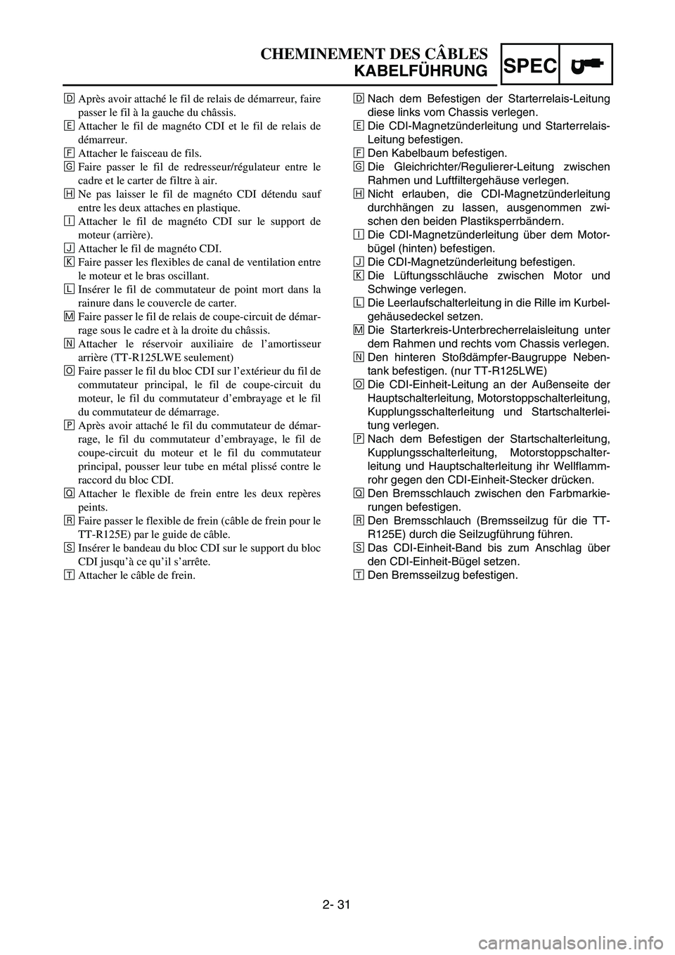YAMAHA TTR125 2007  Notices Demploi (in French) SPEC
2- 31
ÎNach dem Befestigen der Starterrelais-Leitung
diese links vom Chassis verlegen.
‰Die CDI-Magnetzünderleitung und Starterrelais-
Leitung befestigen.
ÏDen Kabelbaum befestigen.
ÌDie Gl