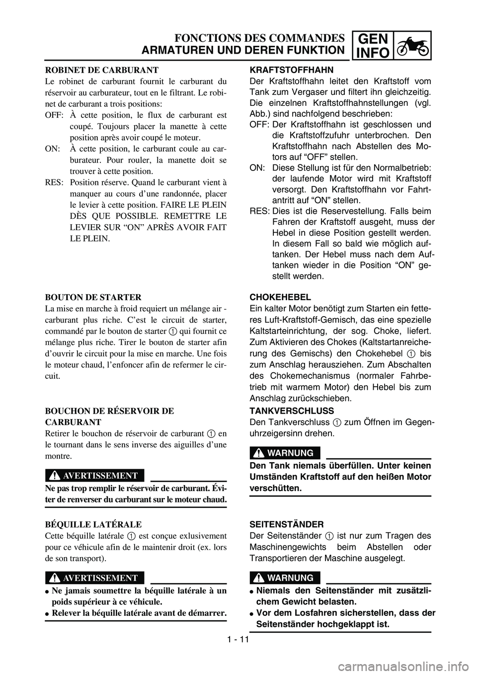 YAMAHA TTR125 2007 Notices Demploi (in French) GEN
INFOFONCTIONS DES COMMANDES
ARMATUREN UND DEREN FUNKTION
KRAFTSTOFFHAHN
Der Kraftstoffhahn leitet den Kraftstoff vom
Tank zum Vergaser und filtert ihn gleichzeitig.
Die einzelnen Kraftstoffhahnste YAMAHA TTR125 2007 Notices Demploi (in French) GEN
INFOFONCTIONS DES COMMANDES
ARMATUREN UND DEREN FUNKTION
KRAFTSTOFFHAHN
Der Kraftstoffhahn leitet den Kraftstoff vom
Tank zum Vergaser und filtert ihn gleichzeitig.
Die einzelnen Kraftstoffhahnste