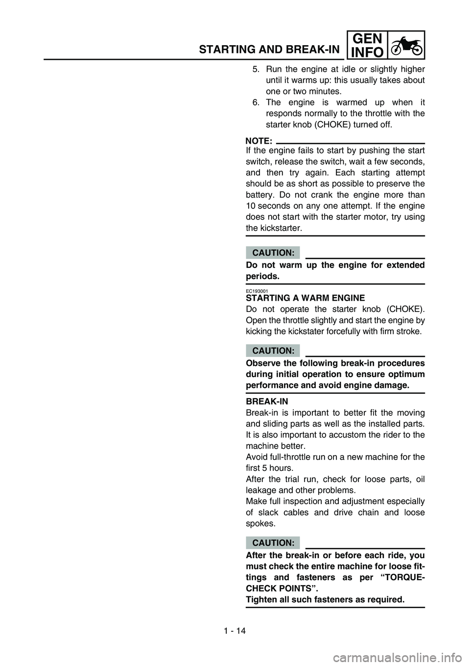 YAMAHA TTR125 2007  Owners Manual 1 - 14
GEN
INFO
5. Run the engine at idle or slightly higher
until it warms up: this usually takes about
one or two minutes.
6. The engine is warmed up when it
responds normally to the throttle with t