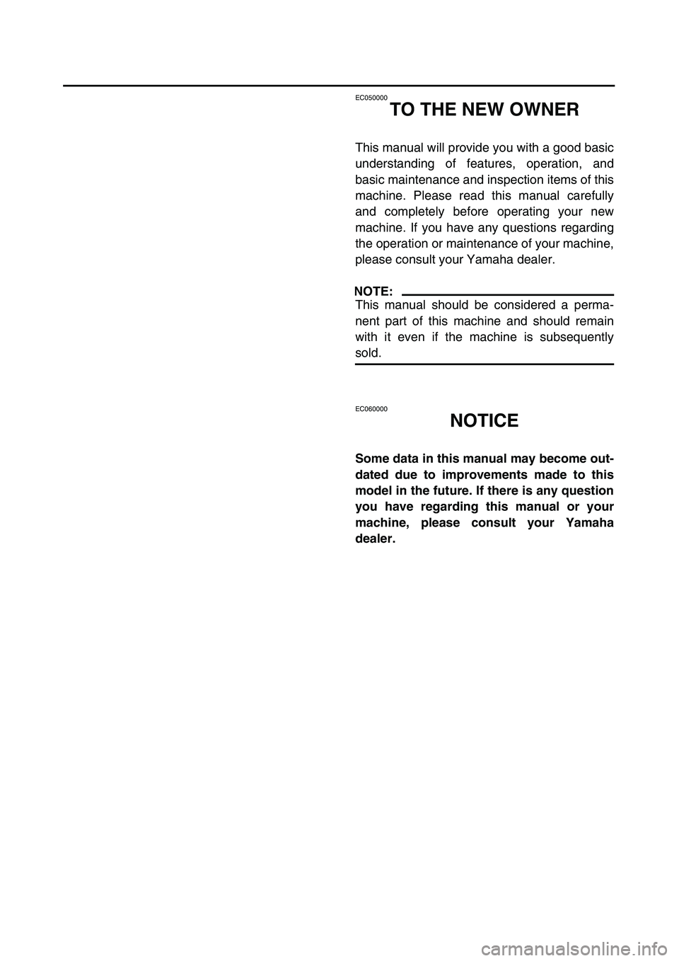 YAMAHA TTR125 2006 User Guide
EC050000
TO THE NEW OWNER
This manual will provide you with a good basic
understanding of features, operation, and
basic maintenance and inspection items of this
machine. Please read this manual c YAMAHA TTR125 2006 User Guide
EC050000
TO THE NEW OWNER
This manual will provide you with a good basic
understanding of features, operation, and
basic maintenance and inspection items of this
machine. Please read this manual c