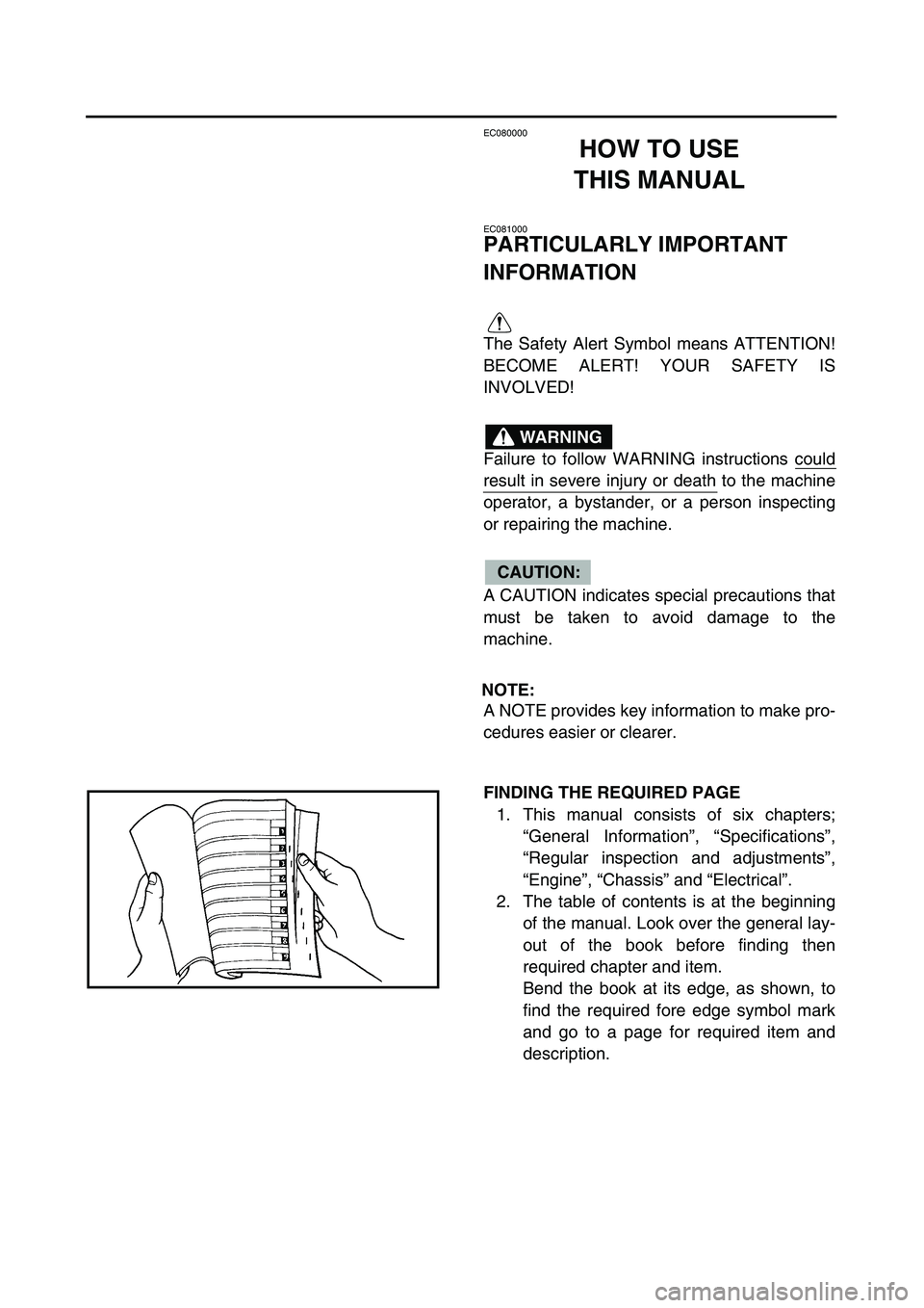 YAMAHA TTR125 2006 User Guide
EC080000
HOW TO USE
THIS MANUAL
EC081000
PARTICULARLY IMPORTANT
INFORMATION
The Safety Alert Symbol means ATTENTION!
BECOME ALERT! YOUR SAFETY IS
INVOLVED!
Failure to follow WARNING instruction YAMAHA TTR125 2006 User Guide
EC080000
HOW TO USE
THIS MANUAL
EC081000
PARTICULARLY IMPORTANT
INFORMATION
The Safety Alert Symbol means ATTENTION!
BECOME ALERT! YOUR SAFETY IS
INVOLVED!
Failure to follow WARNING instruction