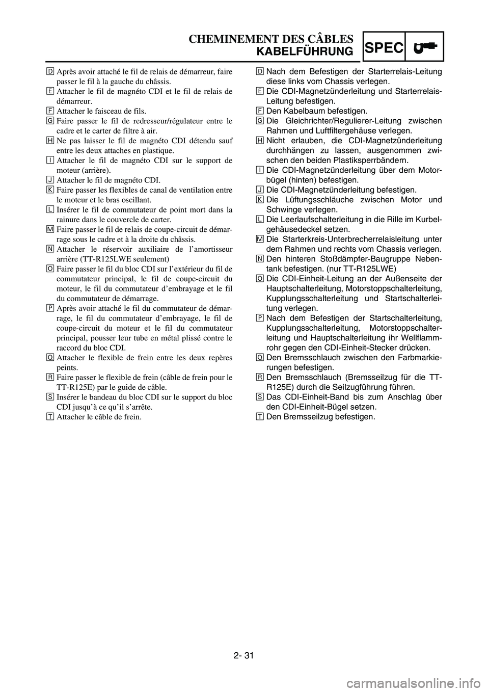 YAMAHA TTR125 2006 Owners Manual SPEC
2- 31
ÎNach dem Befestigen der Starterrelais-Leitung
diese links vom Chassis verlegen.
‰Die CDI-Magnetzünderleitung und Starterrelais-
Leitung befestigen.
ÏDen Kabelbaum befestigen.
ÌDie Gl YAMAHA TTR125 2006 Owners Manual SPEC
2- 31
ÎNach dem Befestigen der Starterrelais-Leitung
diese links vom Chassis verlegen.
‰Die CDI-Magnetzünderleitung und Starterrelais-
Leitung befestigen.
ÏDen Kabelbaum befestigen.
ÌDie Gl