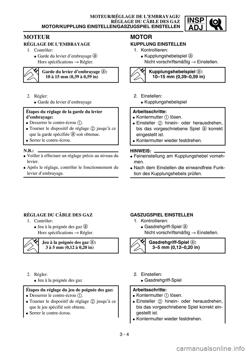 YAMAHA TTR125 2006  Owners Manual INSP
ADJ
MOTEUR/RÉGLAGE DE L’EMBRAYAGE/
RÉGLAGE DU CÂBLE DES GAZ
MOTOR/KUPPLUNG EINSTELLEN/GASZUGSPIEL EINSTELLEN
MOTOR
KUPPLUNG EINSTELLEN
1. Kontrollieren:
Kupplungshebelspiel a 
Nicht vorschr