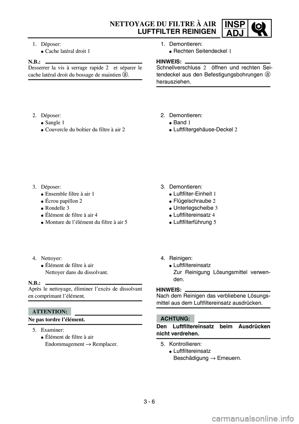 YAMAHA TTR125 2006  Owners Manual INSPADJNETTOYAGE DU FILTRE  À AIR
LUFTFILTER REINIGEN
1.  Demontieren:
 Rechten Seitendeckel  1 
HINWEIS:
Schnellverschluss 2 öffnen und rechten Sei-
tendeckel aus den Befestigungsbohrungen  a
hera
