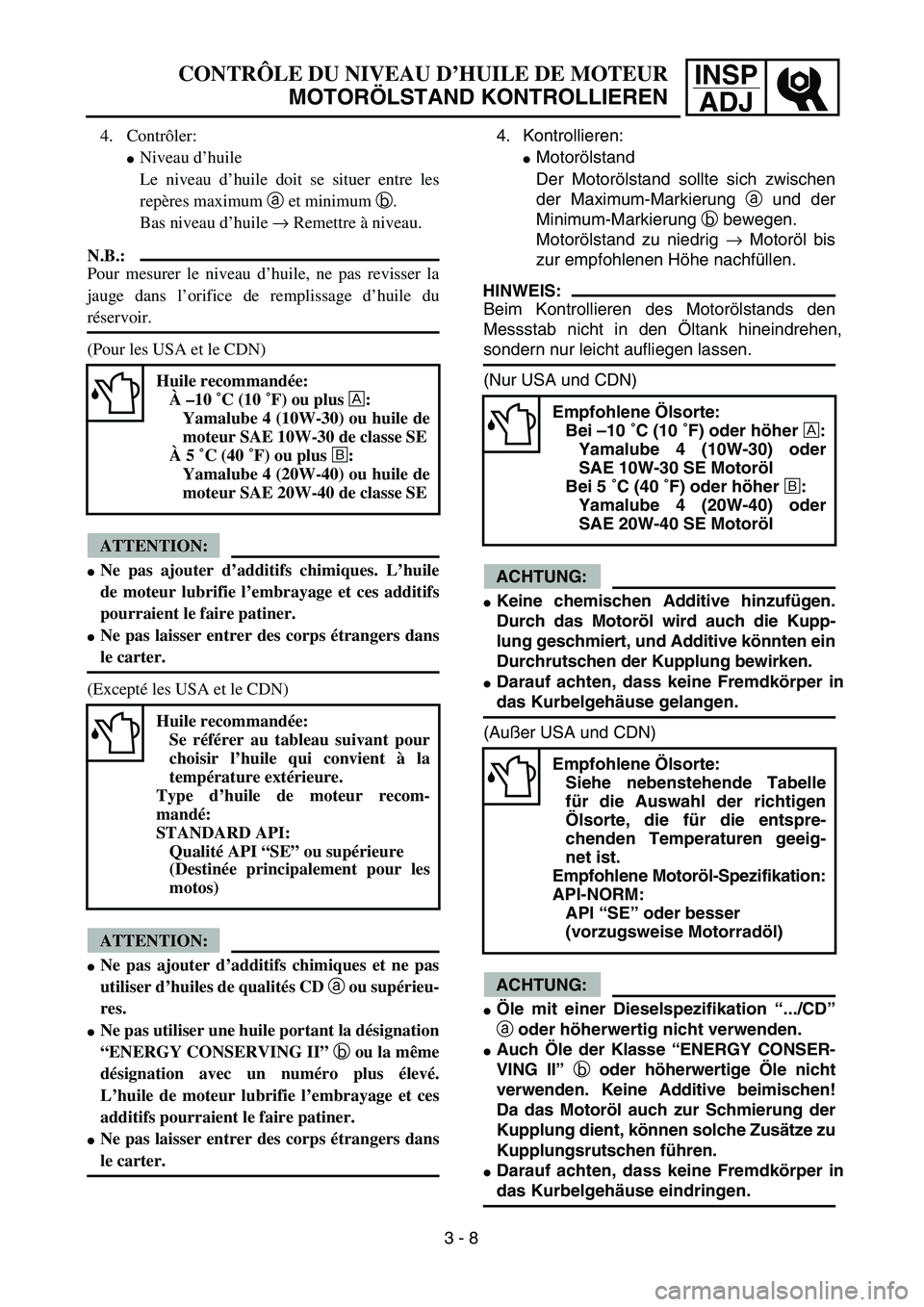 YAMAHA TTR125 2006  Owners Manual INSPADJCONTR ÔLE DU NIVEAU D ’HUILE DE MOTEUR
MOTOR ÖLSTAND KONTROLLIEREN
4.  Kontrollieren:
 Motor ölstand
Der Motor ölstand sollte sich zwischen
der Maximum-Markierung  a und der
Minimum-Mark