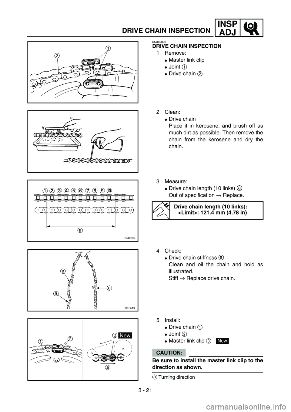 YAMAHA TTR125 2006  Owners Manual 3 - 21
INSP
ADJ
DRIVE CHAIN INSPECTION
EC369002
DRIVE CHAIN INSPECTION
1. Remove:
Master link clip
Joint 1 
Drive chain 2 
2. Clean:
Drive chain
Place it in kerosene, and brush off as
much dirt as