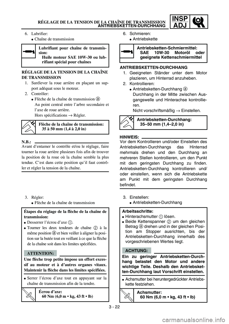 YAMAHA TTR125 2006  Owners Manual INSP
ADJRÉGLAGE DE LA TENSION DE LA CHAÎNE DE TRANSMISSION
ANTRIEBSKETTEN-DURCHHANG
6. Schmieren:
Antriebskette
ANTRIEBSKETTEN-DURCHHANG
1. Geeigneten Ständer unter dem Motor
plazieren, um Hinterr