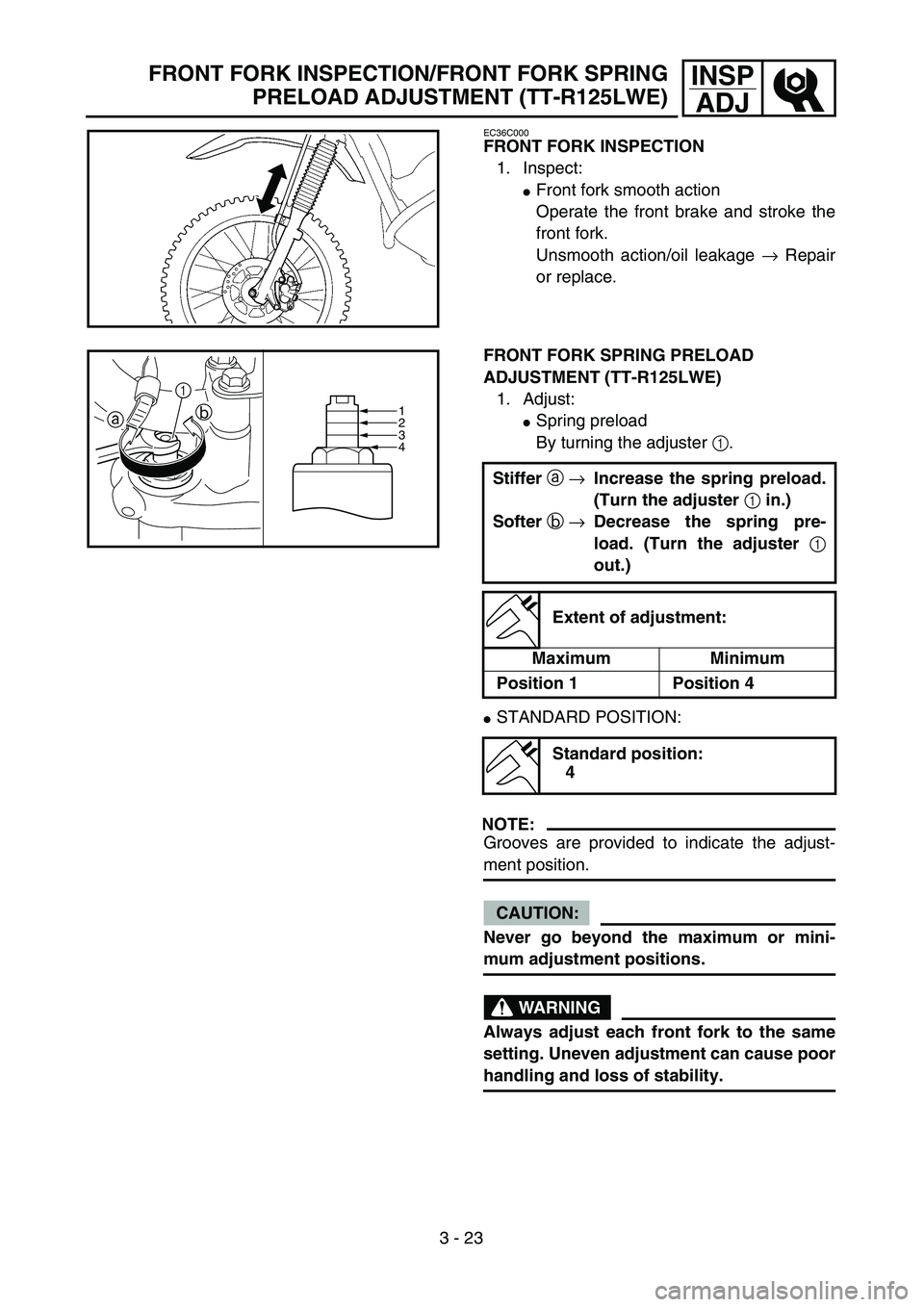 YAMAHA TTR125 2006 Service Manual 3 - 23
INSP
ADJFRONT FORK INSPECTION/FRONT FORK SPRING
PRELOAD ADJUSTMENT (TT-R125LWE)
EC36C000
FRONT FORK INSPECTION
1. Inspect:
Front fork smooth action
Operate the front brake and stroke the
front