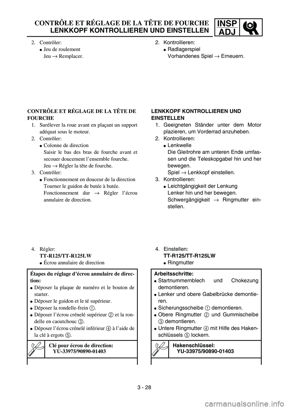 YAMAHA TTR125 2006  Owners Manual INSP
ADJCONTRÔLE ET RÉGLAGE DE LA TÊTE DE FOURCHE
LENKKOPF KONTROLLIEREN UND EINSTELLEN
2. Kontrollieren:
Radlagerspiel
Vorhandenes Spiel → Erneuern.
LENKKOPF KONTROLLIEREN UND 
EINSTELLEN
1. Ge