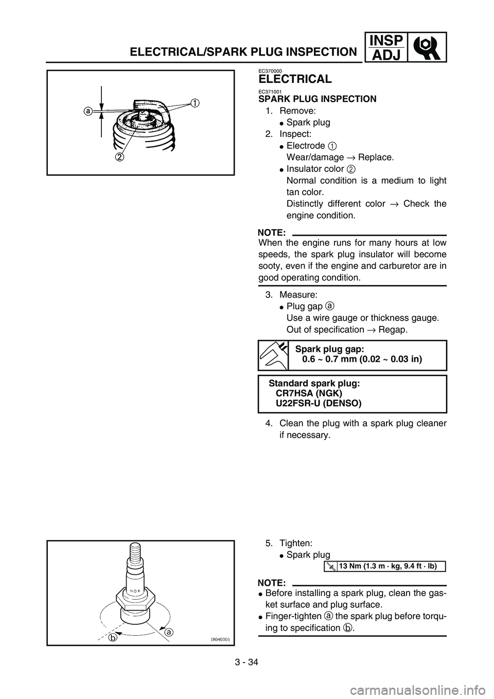 YAMAHA TTR125 2006  Owners Manual 3 - 34
INSP
ADJ
ELECTRICAL/SPARK PLUG INSPECTION
EC370000
ELECTRICAL
EC371001
SPARK PLUG INSPECTION
1. Remove:
Spark plug
2. Inspect:
Electrode 1 
Wear/damage → Replace.
Insulator color 2 
Normal