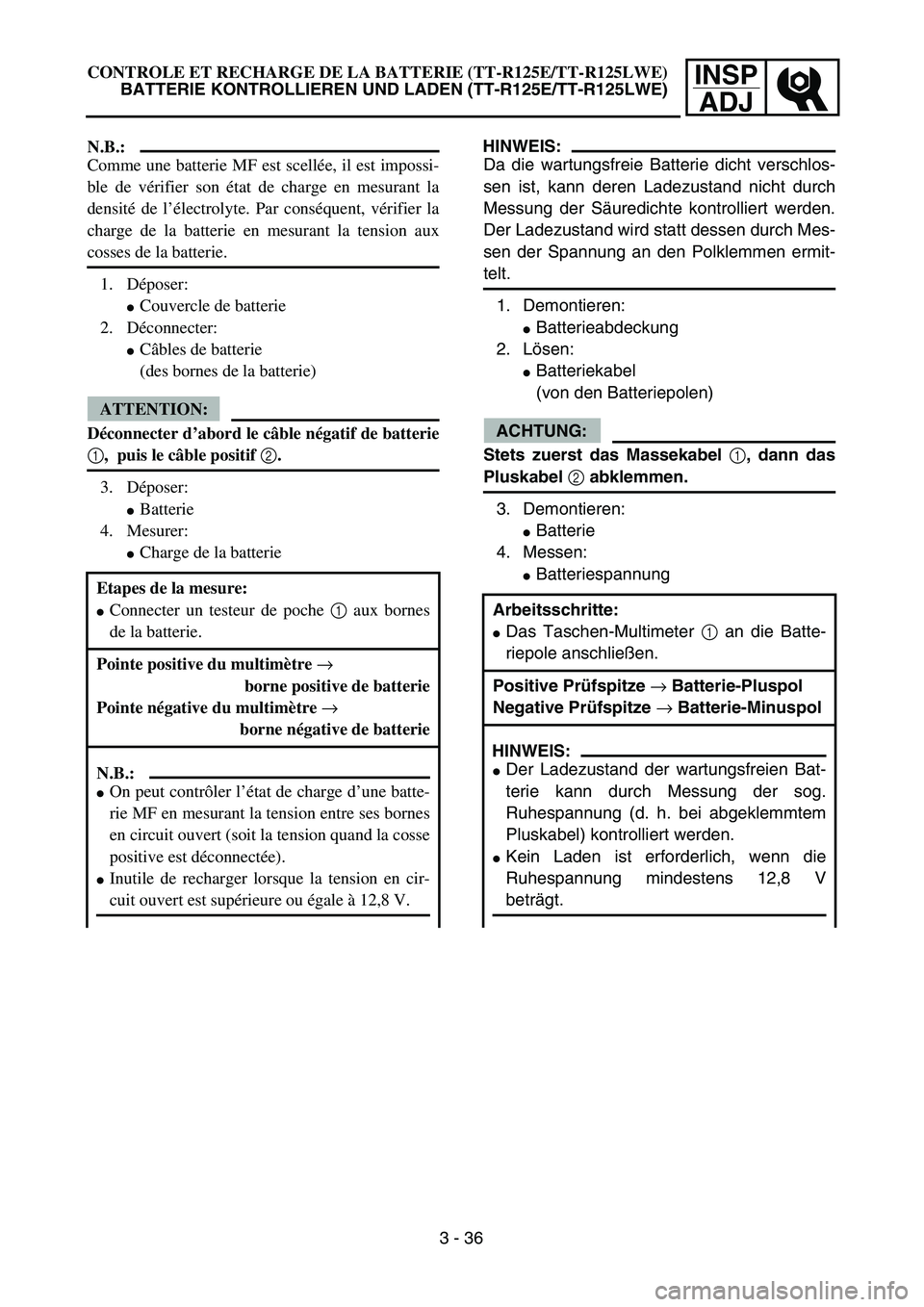 YAMAHA TTR125 2006  Owners Manual INSPADJ
HINWEIS:
Da die wartungsfreie Batterie dicht verschlos-
sen ist, kann deren Ladezustand nicht durch
Messung der S äuredichte kontrolliert werden.
Der Ladezustand wird statt dessen durch Mes-
