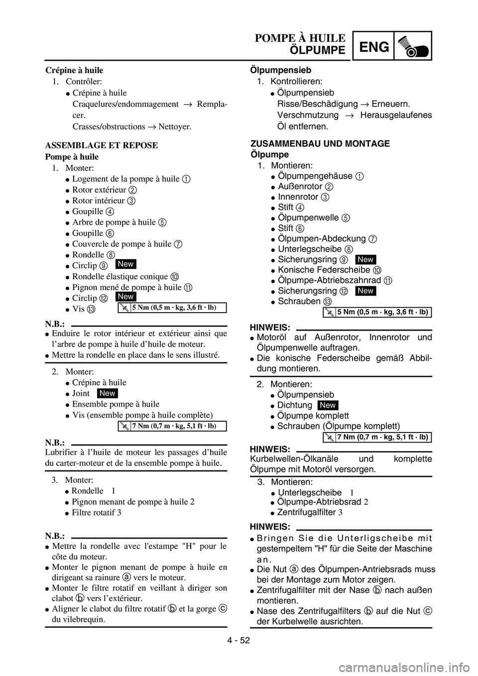YAMAHA TTR125 2006  Owners Manual 4 - 52
ENG
HINWEIS:
 Motoröl auf Außenrotor, Innenrotor undÖlpumpenwelle auftragen.
 Die konische Federscheibe gem äß Abbil-
dung montieren.
2. Montieren:
 Ölpumpensieb
 Dichtung
 Ölpumpe 